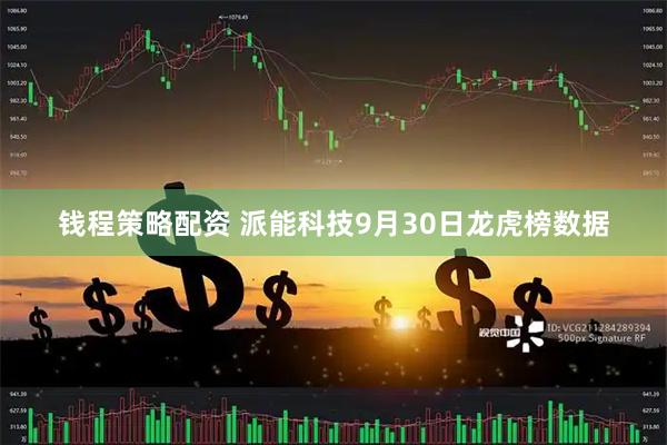 钱程策略配资 派能科技9月30日龙虎榜数据